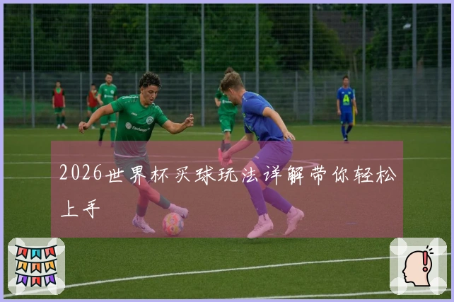 2026世界杯买球玩法详解带你轻松上手
