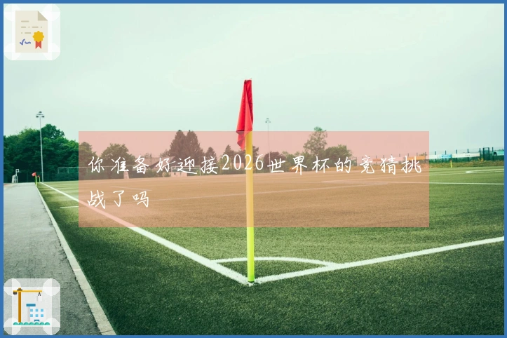 你准备好迎接2026世界杯的竞猜挑战了吗
