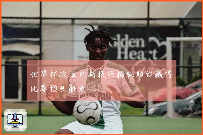 世界杯投注判断技巧揭秘助你赢得比赛预测胜利